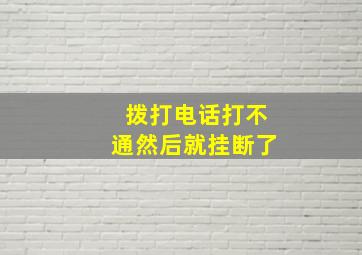 拨打电话打不通然后就挂断了