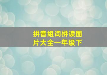 拼音组词拼读图片大全一年级下