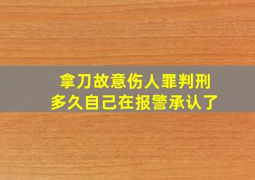 拿刀故意伤人罪判刑多久自己在报警承认了