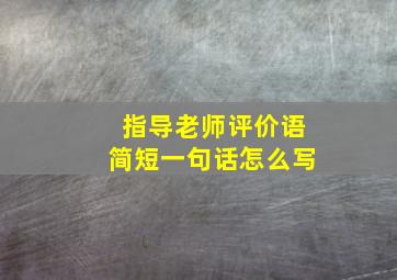 指导老师评价语简短一句话怎么写