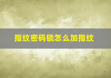 指纹密码锁怎么加指纹