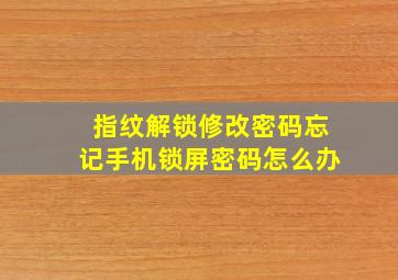 指纹解锁修改密码忘记手机锁屏密码怎么办