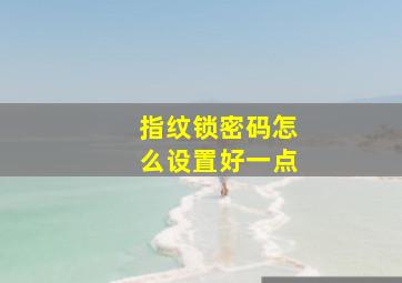 指纹锁密码怎么设置好一点