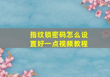 指纹锁密码怎么设置好一点视频教程