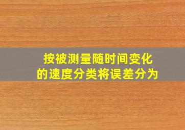 按被测量随时间变化的速度分类将误差分为