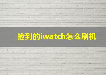 捡到的iwatch怎么刷机