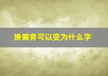 换偏旁可以变为什么字