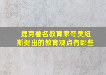 捷克著名教育家夸美纽斯提出的教育观点有哪些