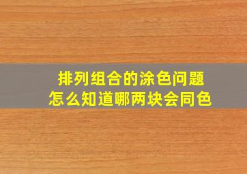 排列组合的涂色问题怎么知道哪两块会同色