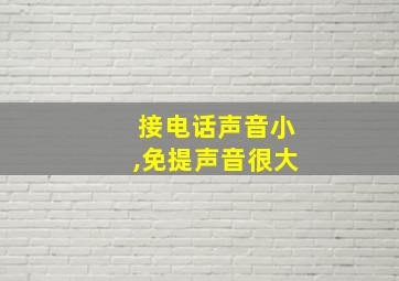 接电话声音小,免提声音很大