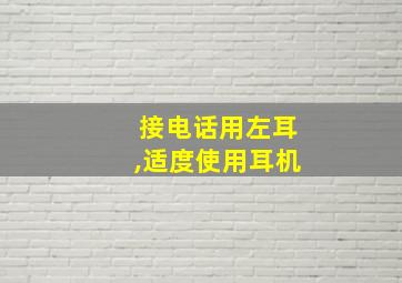 接电话用左耳,适度使用耳机