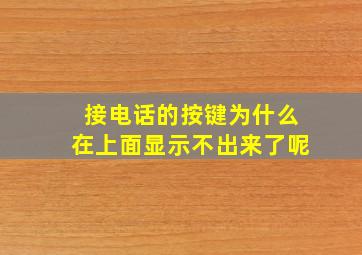 接电话的按键为什么在上面显示不出来了呢