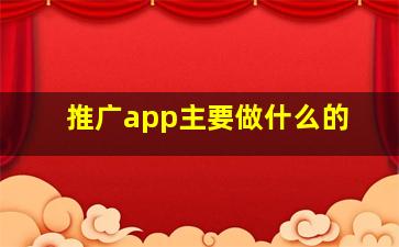 推广app主要做什么的