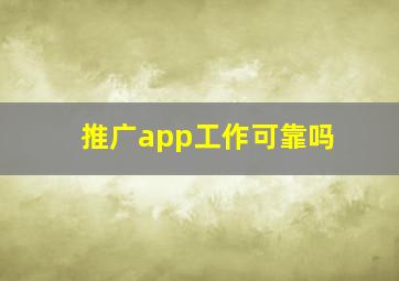 推广app工作可靠吗