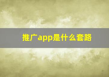 推广app是什么套路