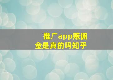 推广app赚佣金是真的吗知乎