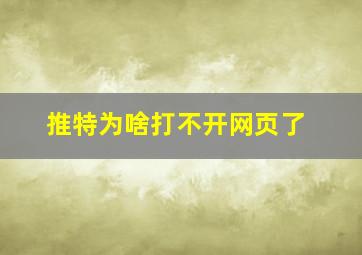 推特为啥打不开网页了