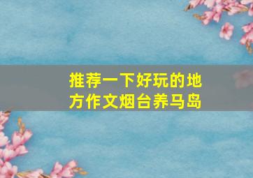 推荐一下好玩的地方作文烟台养马岛