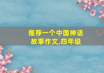 推荐一个中国神话故事作文,四年级