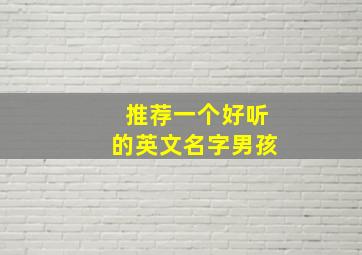 推荐一个好听的英文名字男孩