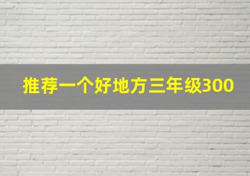 推荐一个好地方三年级300