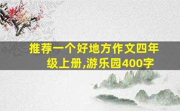 推荐一个好地方作文四年级上册,游乐园400字