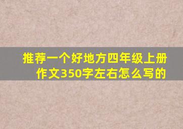 推荐一个好地方四年级上册作文350字左右怎么写的