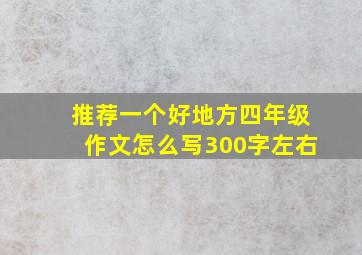 推荐一个好地方四年级作文怎么写300字左右