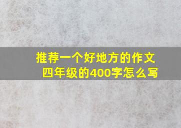 推荐一个好地方的作文四年级的400字怎么写