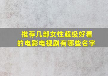 推荐几部女性超级好看的电影电视剧有哪些名字