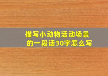 描写小动物活动场景的一段话30字怎么写