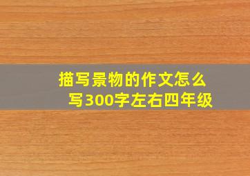 描写景物的作文怎么写300字左右四年级