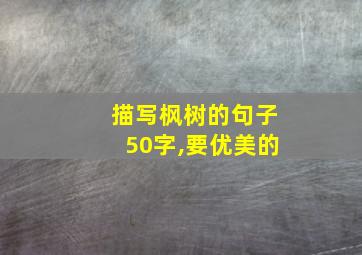 描写枫树的句子50字,要优美的