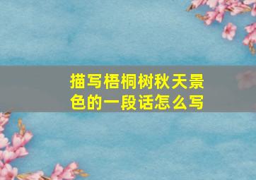 描写梧桐树秋天景色的一段话怎么写