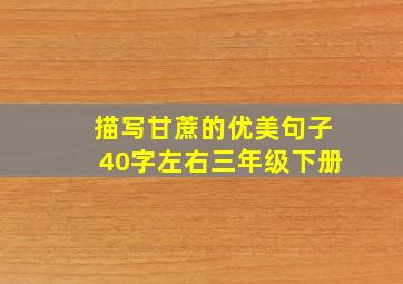 描写甘蔗的优美句子40字左右三年级下册