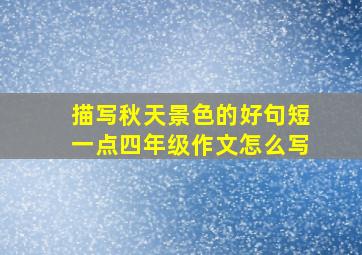 描写秋天景色的好句短一点四年级作文怎么写