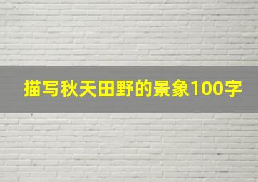 描写秋天田野的景象100字