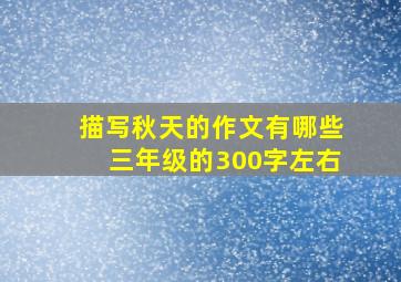 描写秋天的作文有哪些三年级的300字左右