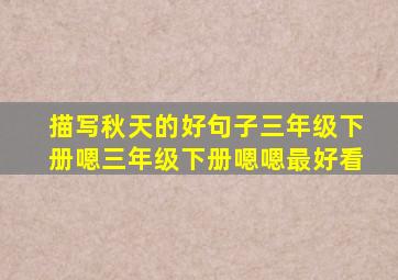 描写秋天的好句子三年级下册嗯三年级下册嗯嗯最好看