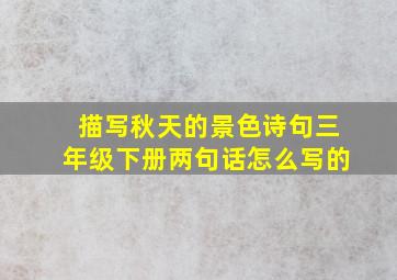 描写秋天的景色诗句三年级下册两句话怎么写的