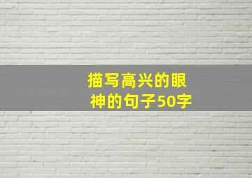 描写高兴的眼神的句子50字