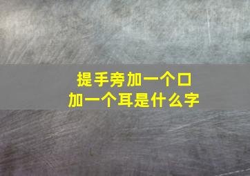 提手旁加一个口加一个耳是什么字