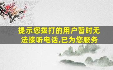 提示您拨打的用户暂时无法接听电话,已为您服务