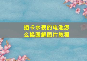 插卡水表的电池怎么换图解图片教程