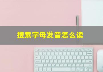 搜索字母发音怎么读