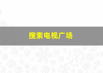 搜索电视广场