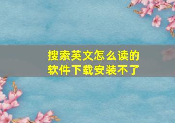 搜索英文怎么读的软件下载安装不了