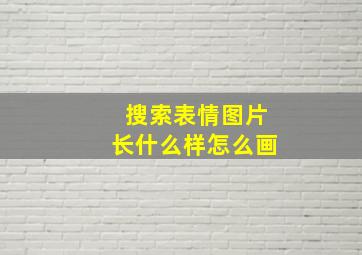 搜索表情图片长什么样怎么画