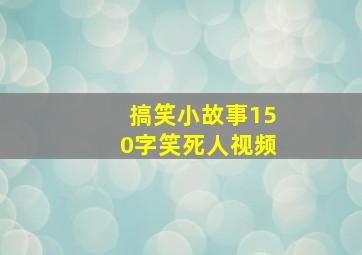 搞笑小故事150字笑死人视频