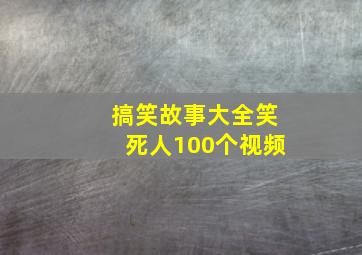 搞笑故事大全笑死人100个视频